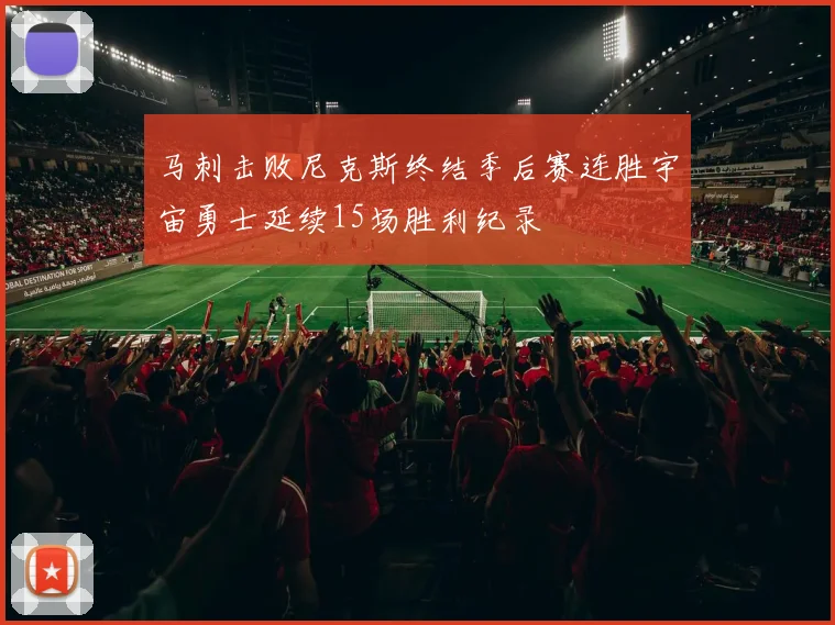 马刺击败尼克斯终结季后赛连胜宇宙勇士延续15场胜利纪录
